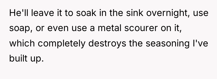 He'll leave it to soak in the sink overnight, use...