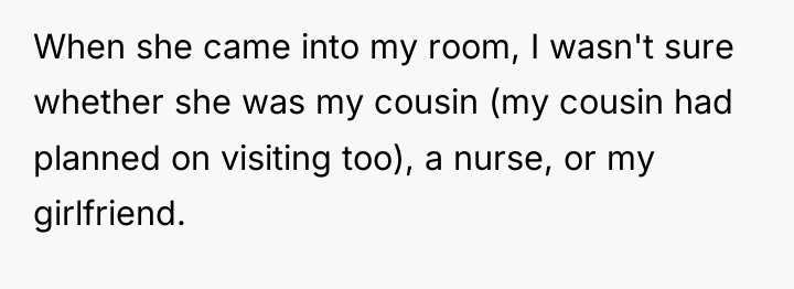 When she came into my room, I wasn't sure whether...
