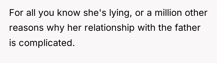 For all you know she's lying, or a million other...
