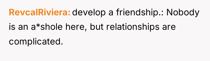 RevcalRiviera develop a friendship.: Nobody is an a*shole here, but...