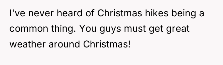 I've never heard of Christmas hikes being a common thing....