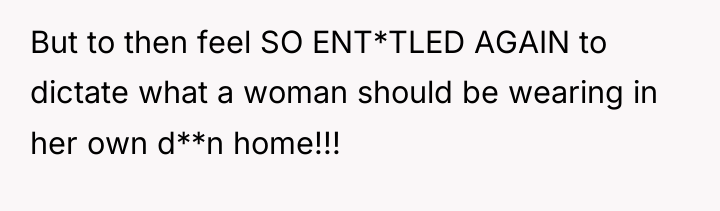 But to then feel SO ENT*TLED AGAIN to dictate what...