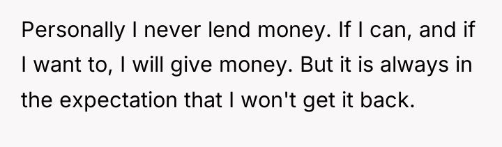 Personally I never lend money. If I can, and if...