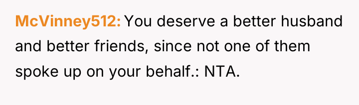 McVinney512 You deserve a better husband and better friends, since...