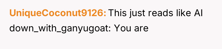 UniqueCoconut9126 This just reads like AI down_with_ganyugoat: You are