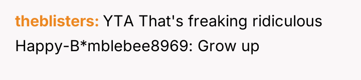 theblisters YTA That's freaking ridiculous Happy-B*mblebee8969: Grow up