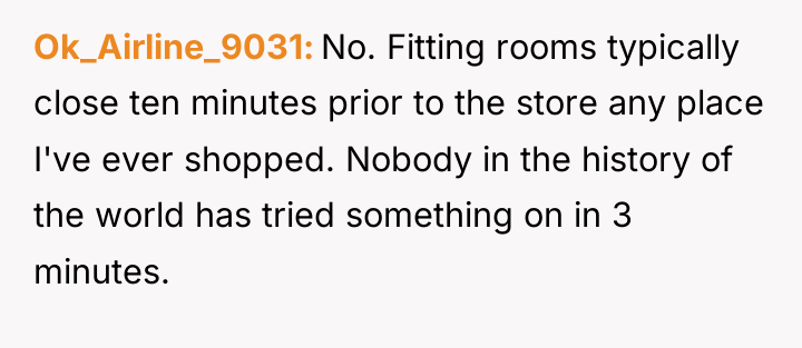 Ok_Airline_9031 No. Fitting rooms typically close ten minutes prior to...