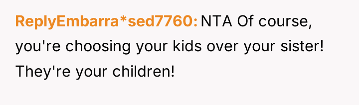 ReplyEmbarra*sed7760 NTA Of course, you're choosing your kids over your...