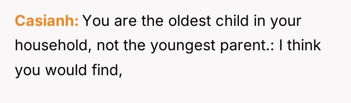 Casianh You are the oldest child in your household, not...