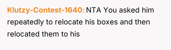 Klutzy-Contest-1640 NTA You asked him repeatedly to relocate his boxes...