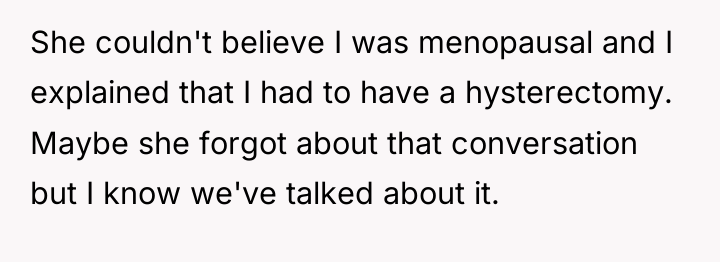 She couldn't believe I was menopausal and I explained that...