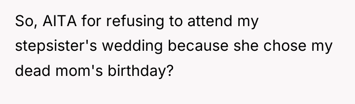 So, AITA for refusing to attend my stepsister's wedding because...