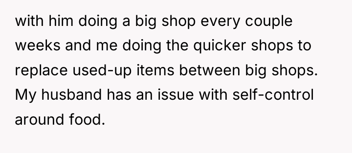 with him doing a big shop every couple weeks and...