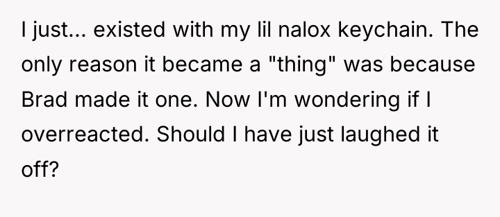 I just... existed with my lil nalox keychain. The only...