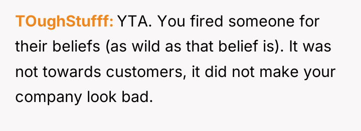 TOughStufff YTA. You fired someone for their beliefs (as wild...