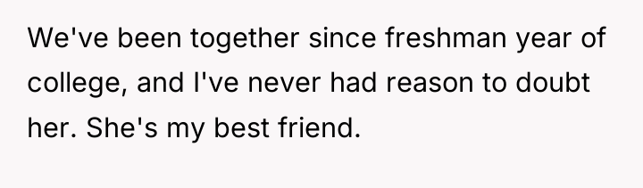 We've been together since freshman year of college, and I've...