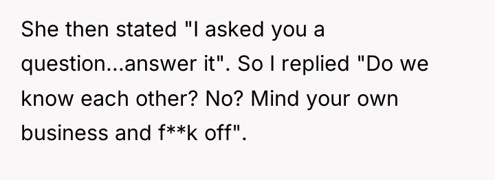 She then stated "I asked you a question...answer it". So...