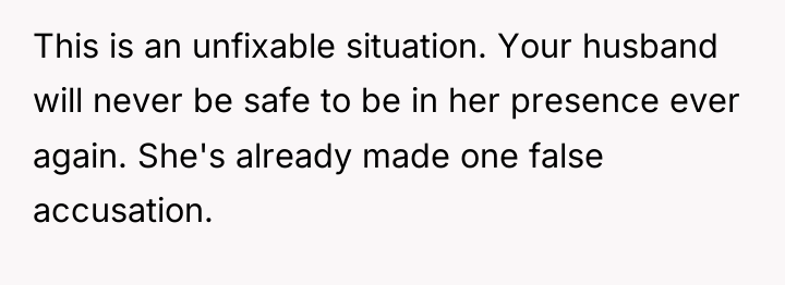 This is an unfixable situation. Your husband will never be...