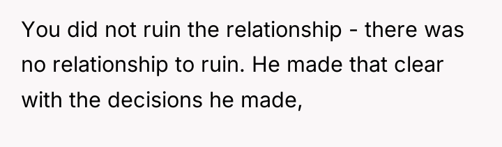 You did not ruin the relationship - there was no...