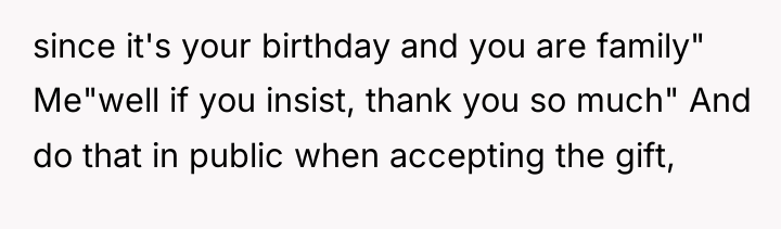 since it's your birthday and you are family" Me"well if...