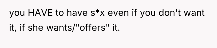 you HAVE to have s*x even if you don't want...