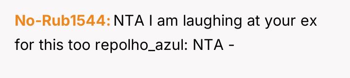 No-Rub1544 NTA I am laughing at your ex for this...