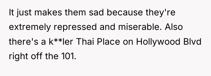 It just makes them sad because they're extremely repressed and...
