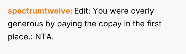 spectrumtwelve Edit: You were overly generous by paying the copay...