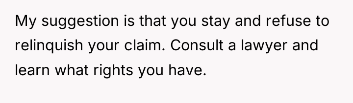 My suggestion is that you stay and refuse to relinquish...