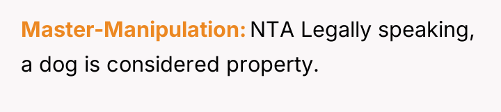 Master-Manipulation NTA Legally speaking, a dog is considered property.