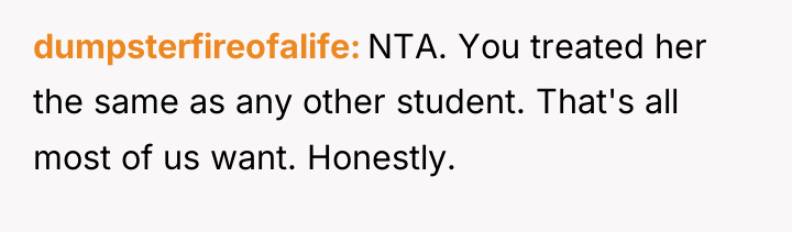 dumpsterfireofalife NTA. You treated her the same as any other...