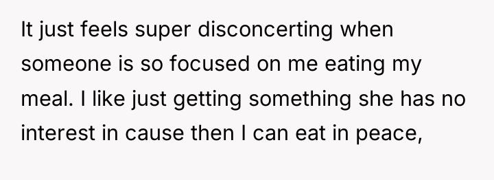 It just feels super disconcerting when someone is so focused...
