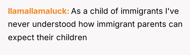 llamallamaluck As a child of immigrants I've never understood how...