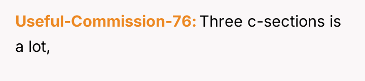 Useful-Commission-76 Three c-sections is a lot,