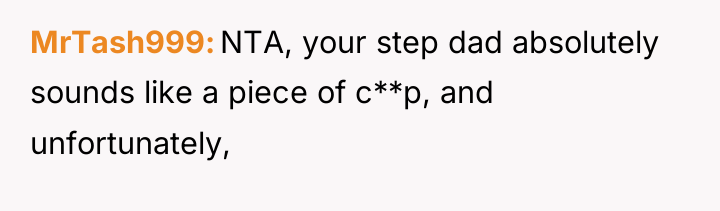 MrTash999 NTA, your step dad absolutely sounds like a piece...
