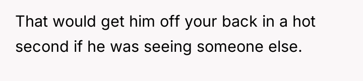 That would get him off your back in a hot...