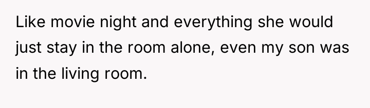 Like movie night and everything she would just stay in...