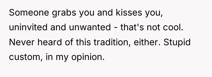 Someone grabs you and kisses you, uninvited and unwanted -...