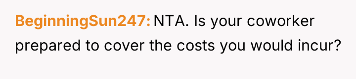 BeginningSun247 NTA. Is your coworker prepared to cover the costs...
