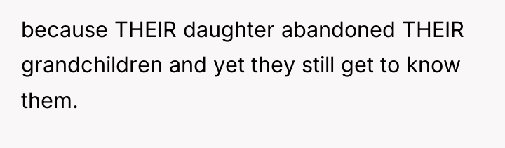 because THEIR daughter abandoned THEIR grandchildren and yet they still...