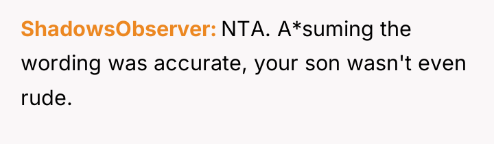 ShadowsObserver NTA. A*suming the wording was accurate, your son wasn't...