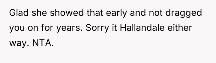 Glad she showed that early and not dragged you on...