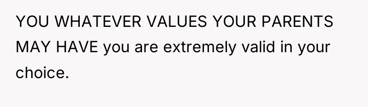 YOU WHATEVER VALUES YOUR PARENTS MAY HAVE you are extremely...