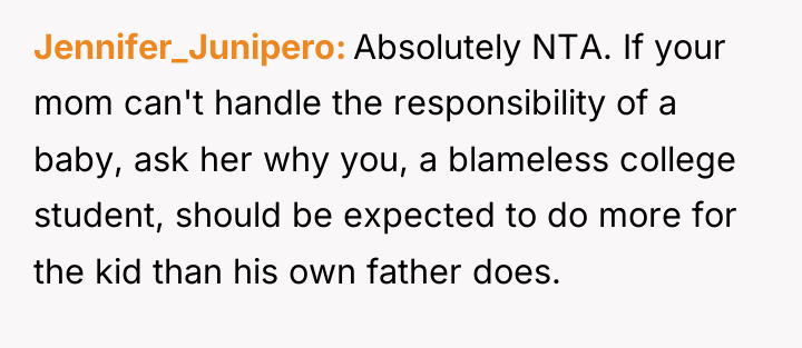 Jennifer_Junipero Absolutely NTA. If your mom can't handle the responsibility...