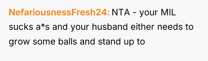 NefariousnessFresh24 NTA - your MIL sucks a*s and your husband...