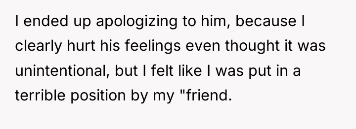 I ended up apologizing to him, because I clearly hurt...