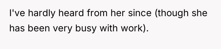 I've hardly heard from her since (though she has been...