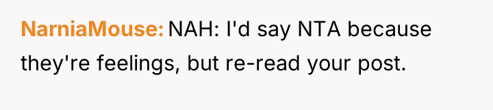 NarniaMouse NAH: I'd say NTA because they're feelings, but re-read...
