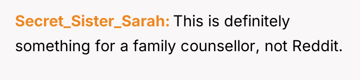 Secret_Sister_Sarah This is definitely something for a family counsellor, not...