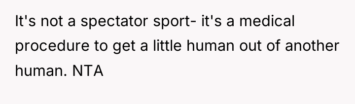It's not a spectator sport- it's a medical procedure to...